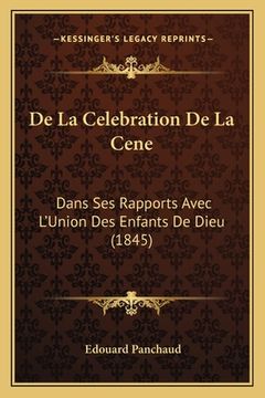 portada De La Celebration De La Cene: Dans Ses Rapports Avec L'Union Des Enfants De Dieu (1845) (in French)