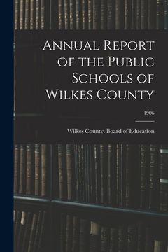 portada Annual Report of the Public Schools of Wilkes County; 1906 (en Inglés)