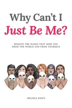 portada Why Can't I Just Be Me?: Remove the Masks that Hide You from the World and from Yourself (in English)