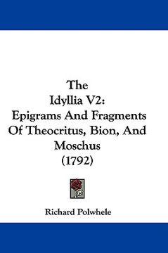 portada the idyllia v2: epigrams and fragments of theocritus, bion, and moschus (1792) (in English)