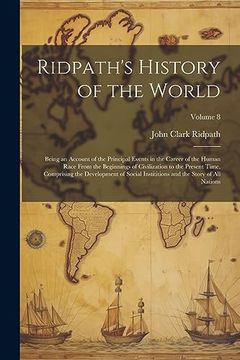 portada Ridpath's History of the World: Being an Account of the Principal Events in the Career of the Human Race From the Beginnings of Civilization to the. And the Story of all Nations; Volume 8 (in English)