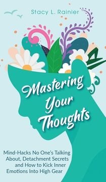 portada Mastering Your Thoughts: Mind-Hacks No One's Talking About, Detachment Secrets and How to Kick Inner Emotions Into High Gear (in English)
