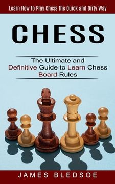 portada Chess: Learn how to Play Chess the Quick and Dirty way (The Ultimate and Definitive Guide to Learn Chess Board Rules) (en Inglés)