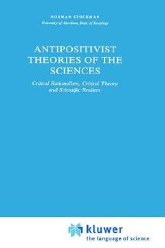 portada antipositivistic theories of the sciences: critical rationalism, critical theory and scientific realism