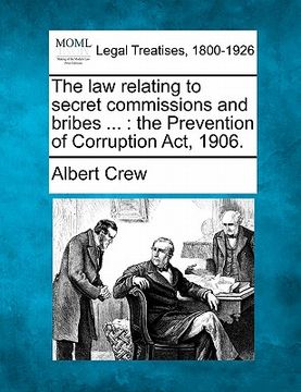 portada the law relating to secret commissions and bribes ...: the prevention of corruption act, 1906. (en Inglés)