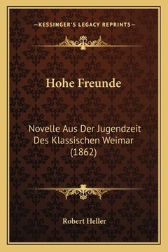 portada Hohe Freunde: Novelle Aus Der Jugendzeit Des Klassischen Weimar (1862) (en Alemán)