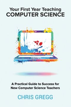 portada Your First Year Teaching Computer Science: A Practical Guide to Success for New Computer Science Teachers (en Inglés)