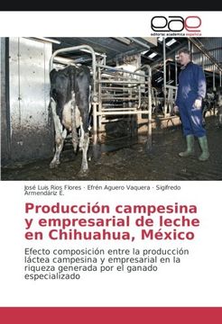portada Producción campesina y empresarial de leche en Chihuahua, México: Efecto composición entre la producción láctea campesina y empresarial en la riqueza generada por el ganado especializado