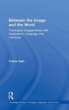 portada Between the Image and the Word: Theological Engagements With Imagination, Language and Literature (Routledge Studies in Theology, Imagination and the Arts) (en Inglés)