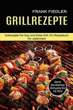 portada Grillrezepte: Damit die Nächste Grill-Party ein hit Wird (Grillrezepte für gas und Kohle Grill, ein Rezeptbuch für Jedermann) (en Alto Alemán Medio)