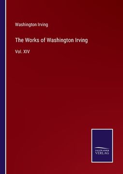 portada The Works of Washington Irving: Vol. XIV (en Inglés)