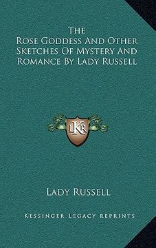 portada the rose goddess and other sketches of mystery and romance by lady russell (en Inglés)