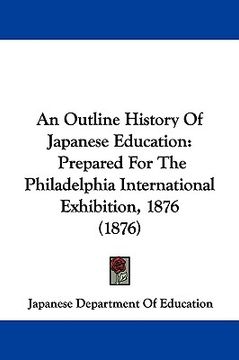 portada an outline history of japanese education: prepared for the philadelphia international exhibition, 1876 (1876) (en Inglés)