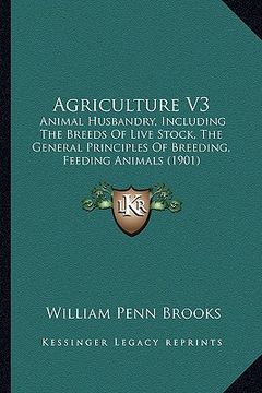 portada agriculture v3: animal husbandry, including the breeds of live stock, the geanimal husbandry, including the breeds of live stock, the (en Inglés)