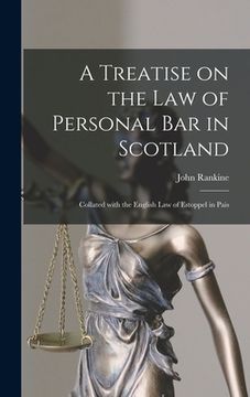 portada A Treatise on the Law of Personal Bar in Scotland: Collated With the English Law of Estoppel in Pais (en Inglés)