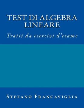 portada Test di Algebra Lineare: Tratti da esercizi d'esame a.a. 2014/2015 e 2015/16
