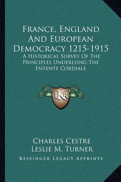 portada france, england and european democracy 1215-1915: a historical survey of the principles underlying the entente cordiale (en Inglés)