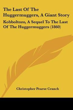 portada the last of the huggermuggers, a giant story: kobboltozo, a sequel to the last of the huggermuggers (1860) (en Inglés)