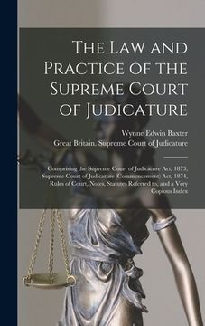 portada The Law and Practice of the Supreme Court of Judicature: Comprising the Supreme Court of Judicature Act, 1873, Supreme Court of Judicature (commenceme (en Inglés)
