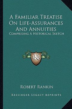 portada a familiar treatise on life-assurances and annuities: comprising a historical sketch (en Inglés)