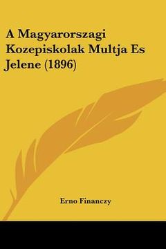 portada A Magyarorszagi Kozepiskolak Multja Es Jelene (1896) (en Hebreo)