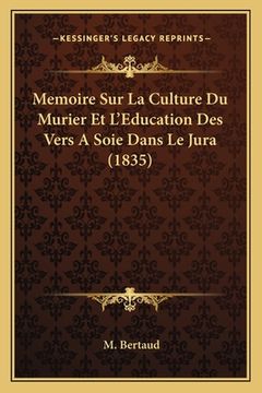 portada Memoire Sur La Culture Du Murier Et L'Education Des Vers A Soie Dans Le Jura (1835) (in French)