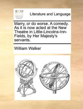 portada marry, or do worse. a comedy. as it is now acted at the new theatre in little-lincolns-inn-fields, by her majesty's servants. (in English)