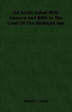 portada an arctic safari with camera and rifle in the land of the midnight sun (en Inglés)