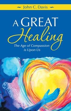 portada A Great Healing: The Age of Compassion Is Upon Us (en Inglés)