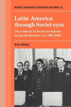 portada Latin America Through Soviet Eyes: The Evolution of Soviet Perceptions During the Brezhnev era 1964 1982 (Cambridge Russian, Soviet and Post-Soviet Studies) (en Inglés)
