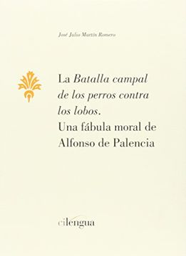 portada La batalla campal de los perros contra los lobos: una fabula moral dealfonso de Palencia