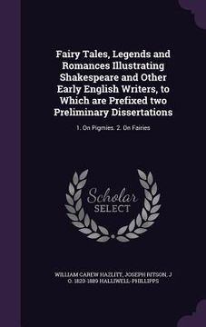 portada Fairy Tales, Legends and Romances Illustrating Shakespeare and Other Early English Writers, to Which are Prefixed two Preliminary Dissertations: 1. On