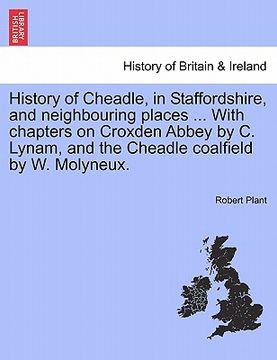 portada history of cheadle, in staffordshire, and neighbouring places ... with chapters on croxden abbey by c. lynam, and the cheadle coalfield by w. molyneux