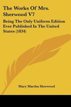 portada the works of mrs. sherwood v7: being the only uniform edition ever published in the united states (1834) (en Inglés)