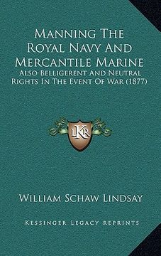 portada manning the royal navy and mercantile marine: also belligerent and neutral rights in the event of war (1877) (en Inglés)