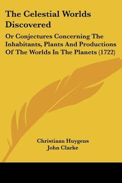 portada the celestial worlds discovered: or conjectures concerning the inhabitants, plants and productions of the worlds in the planets (1722)
