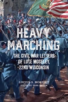 portada Heavy Marching: The Civil War Letters of Lute Moseley, 22nd Wisconsin (en Inglés)