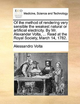 portada of the method of rendering very sensible the weakest natural or artificial electricity. by mr. alexander volta, ... read at the royal society, march 1 (en Inglés)