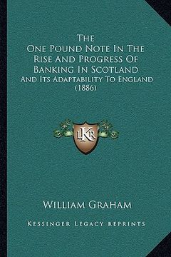 portada the one pound note in the rise and progress of banking in scotland: and its adaptability to england (1886) (in English)