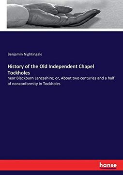 portada History of the old Independent Chapel Tockholes: Near Blackburn Lancashire; Or, About two Centuries and a Half of Nonconformity in Tockholes (in English)