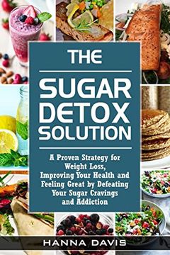 portada The Sugar Detox Solution: A Proven Strategy for Weight Loss, Improving Your Health and Feeling Great by Defeating Your Sugar Cravings and Addiction (Healthy Life Series) (en Inglés)