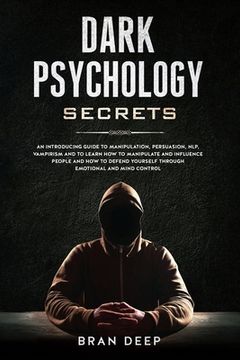 portada Dark Psychology Secrets: An Introducing Guide to Manipulation, NLP, Vampirism and to Learn How to Manipulate and Influence People and How to De