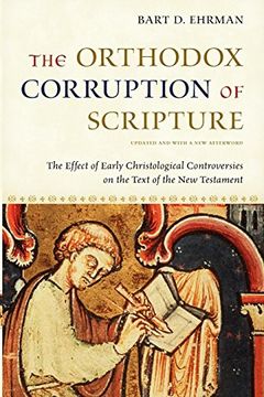portada The Orthodox Corruption of Scripture: The Effect of Early Christological Controversies on the Text of the new Testament (en Inglés)