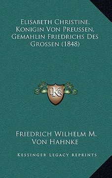 portada Elisabeth Christine, Konigin Von Preussen, Gemahlin Friedrichs Des Grossen (1848) (en Alemán)
