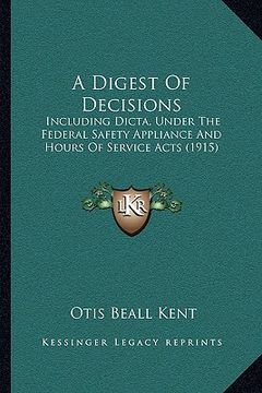 portada a digest of decisions a digest of decisions: including dicta, under the federal safety appliance and hourincluding dicta, under the federal safety a (en Inglés)