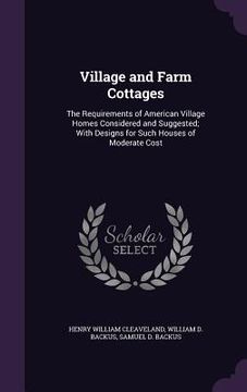 portada Village and Farm Cottages: The Requirements of American Village Homes Considered and Suggested; With Designs for Such Houses of Moderate Cost (en Inglés)