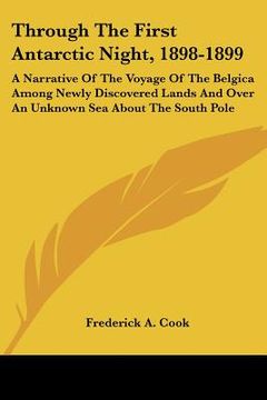 portada through the first antarctic night, 1898-1899: a narrative of the voyage of the belgica among newly discovered lands and over an unknown sea about the (en Inglés)