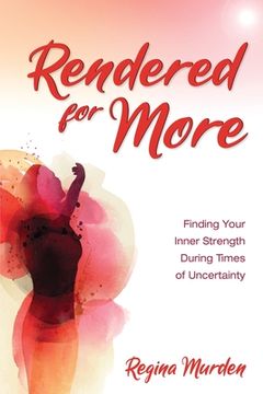portada Rendered for More: Finding Your Inner Strength During Times of Uncertainty (en Inglés)