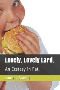 portada Lovely, Lovely Lard.: An Ecstasy in Fat. (in English)