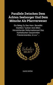 portada Parallele Zwischen Dem Ächten Seelsorger Und Dem Mönche Als Pfarrverweser: Ein Beleg Zu Des Hern. Benedikt Stattlers "wahrer Und Allein Hinreichender (in German)